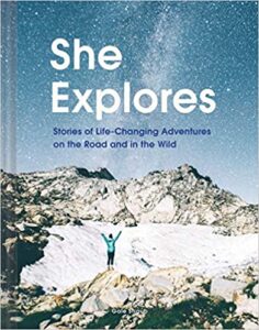 Book cover of She Explores: Stories of Life-Changing Adventures on the Road and in the Wild
